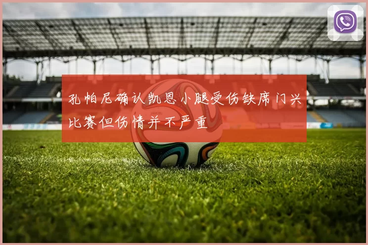 孔帕尼确认凯恩小腿受伤缺席门兴比赛但伤情并不严重