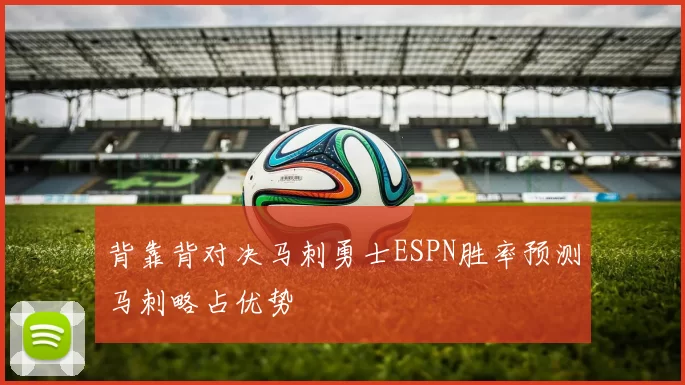 背靠背对决马刺勇士ESPN胜率预测马刺略占优势